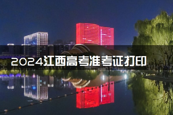 2024江西高考准考证打印时间及入口 什么时候打印