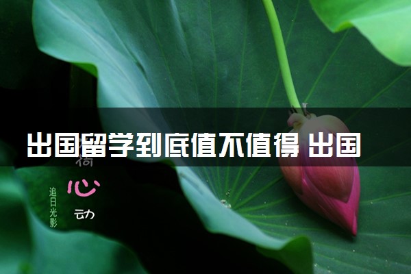 出国留学到底值不值得 出国留学为了啥
