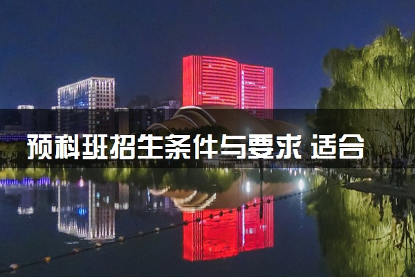 预科班招生条件与要求 适合哪些人报考