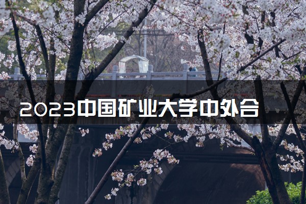 2023中国矿业大学中外合作办学录取分数线 最低多少分能上