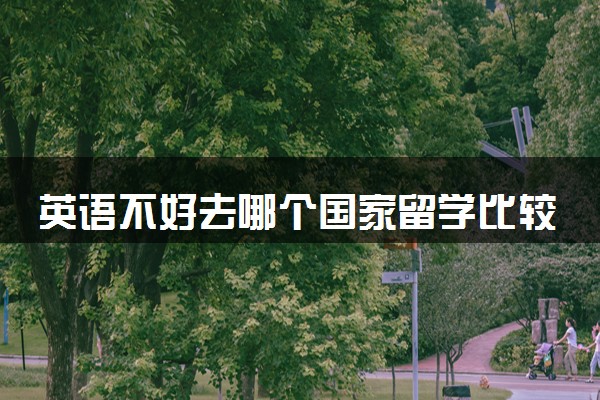 英语不好去哪个国家留学比较好