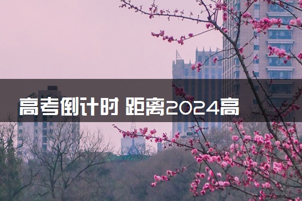 高考倒计时 距离2024高考还有多少天