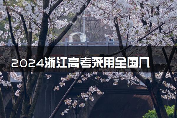 2024浙江高考采用全国几卷 使用什么卷考试