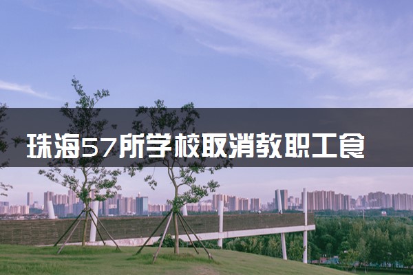 珠海57所学校取消教职工食堂 师生同餐同菜同价