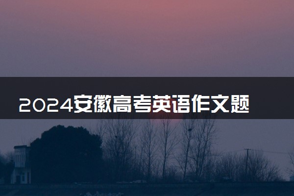 2024安徽高考英语作文题目预测及范文