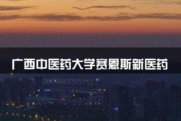 广西中医药大学赛恩斯新医药学院2024年录取分数线 各专业录取最低分及位次