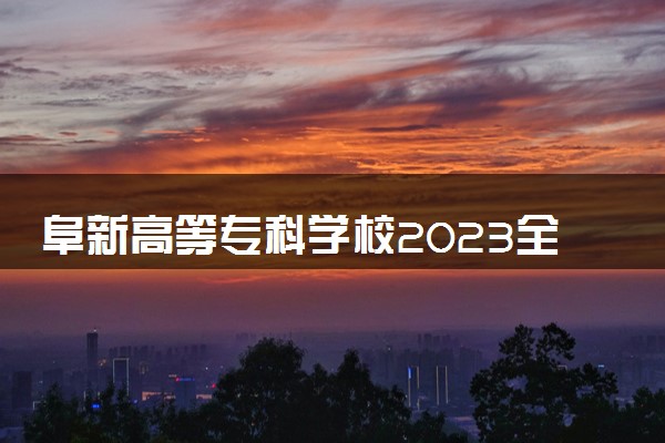 阜新高等专科学校2023全国各省录取分数线及最低位次 高考多少分能上