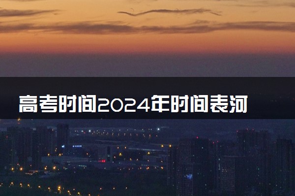高考时间2024年时间表河南 一共考几天