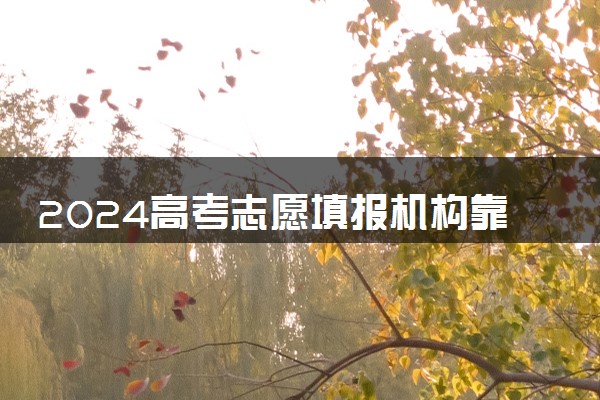 2024高考志愿填报机构靠谱吗 有必要找机构吗