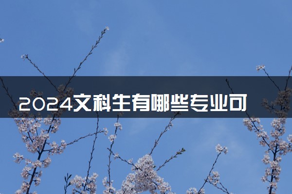 2024文科生有哪些专业可以选择 文科专业汇总