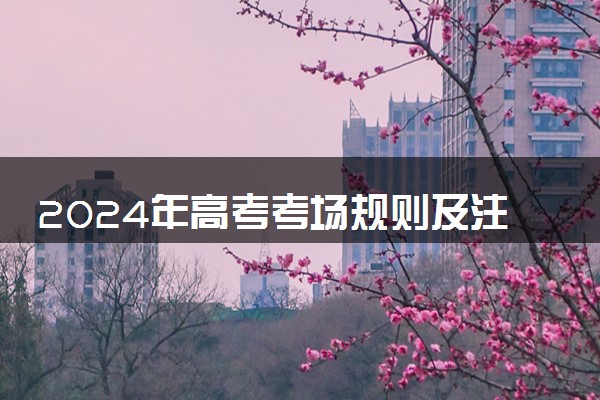 2024年高考考场规则及注意事项 考前考生须知