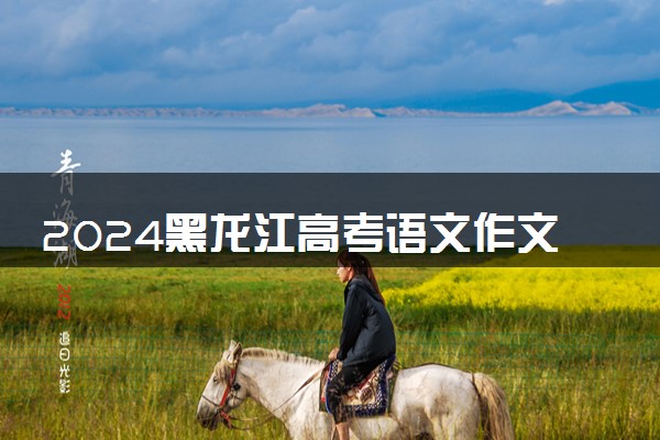 2024黑龙江高考语文作文题目