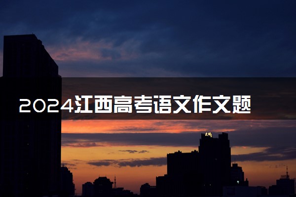 2024江西高考语文作文题目