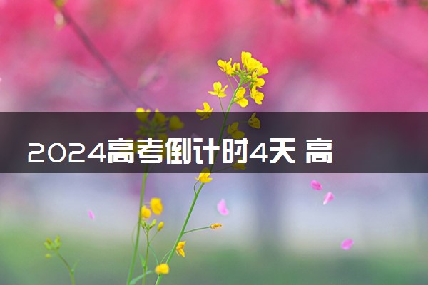 2024高考倒计时4天 高考前要做好哪些准备