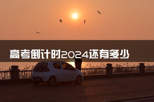 高考倒计时2024还有多少天考试 倒计时日历