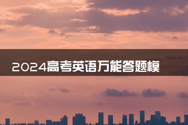 2024高考英语万能答题模板 答题方法有哪些