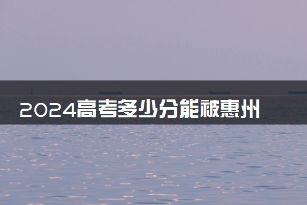2024高考多少分能被惠州卫生职业技术学院录取（附2023各省最低录取分数线及位次）