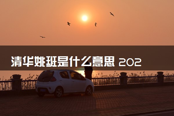 清华姚班是什么意思 2024如何选拔的