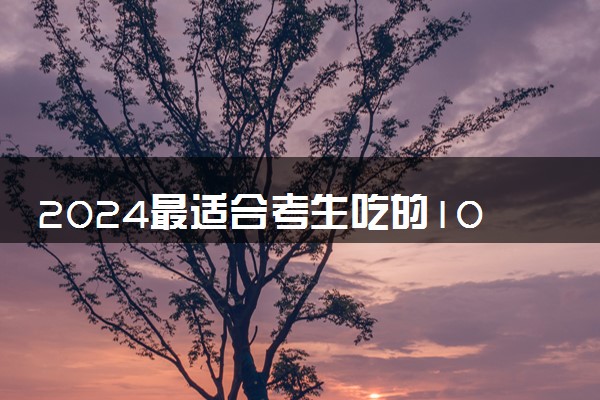 2024最适合考生吃的10道菜谱 高考吃什么菜最吉利