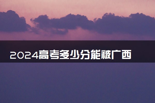 2024高考多少分能被广西卫生职业技术学院录取（附2023各省最低录取分数线及位次）