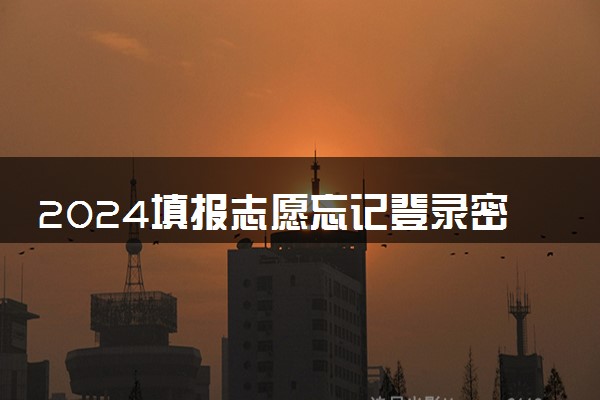 2024填报志愿忘记登录密码怎么办 如何找回密码