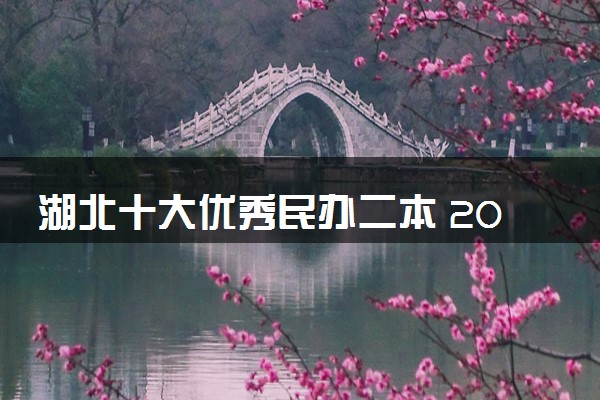 湖北十大优秀民办二本 2024最吃香的民办二本
