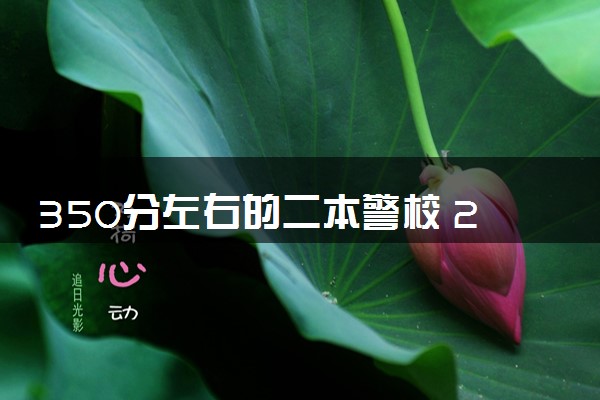 350分左右的二本警校 2024可以上什么院校