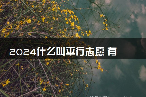 2024什么叫平行志愿 有什么填报技巧