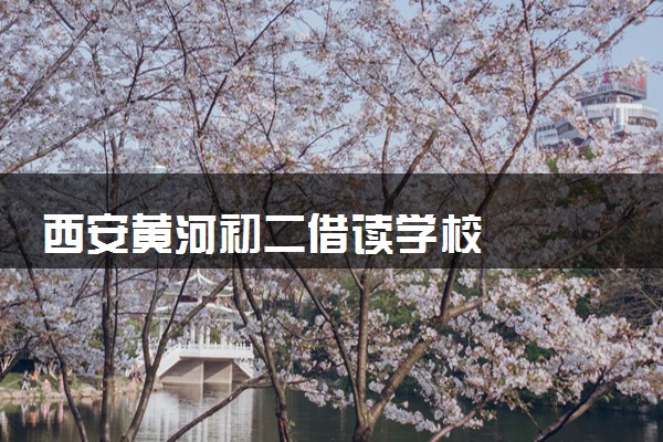 西安黄河初二借读学校