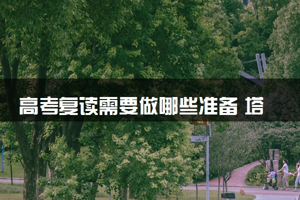 高考复读需要做哪些准备 塔夫高复告诉你