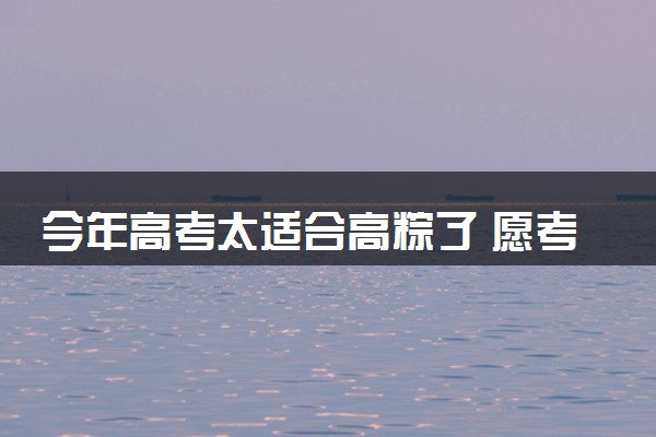 今年高考太适合高粽了 愿考生金榜题名旗开得胜