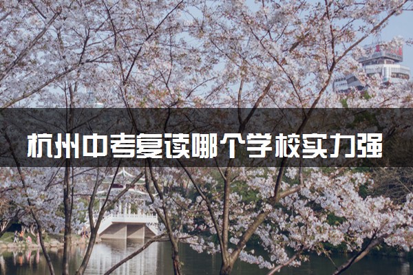 杭州中考复读哪个学校实力强 有什么优势