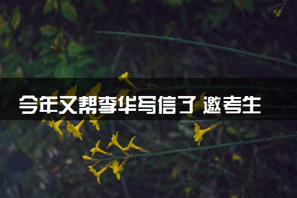 今年又帮李华写信了 邀考生书写中国发展成就