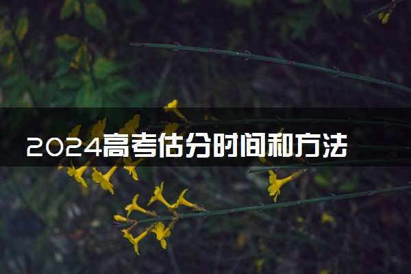 2024高考估分时间和方法 有哪些估分技巧