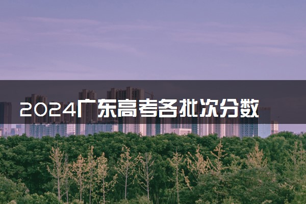 2024广东高考各批次分数线预测 本专科分数线预计多少分