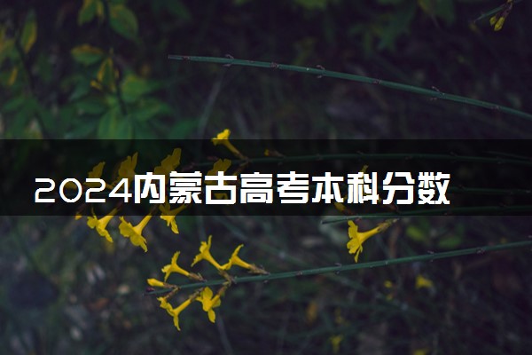 2024内蒙古高考本科分数线预估 本科录取分数线预测多少分