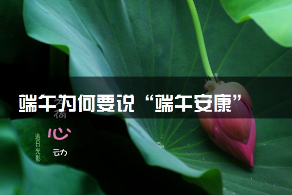 端午为何要说“端午安康” 说快乐行不行