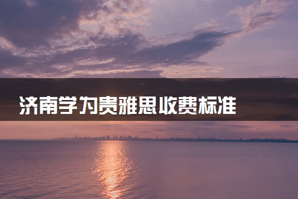 济南学为贵雅思收费标准