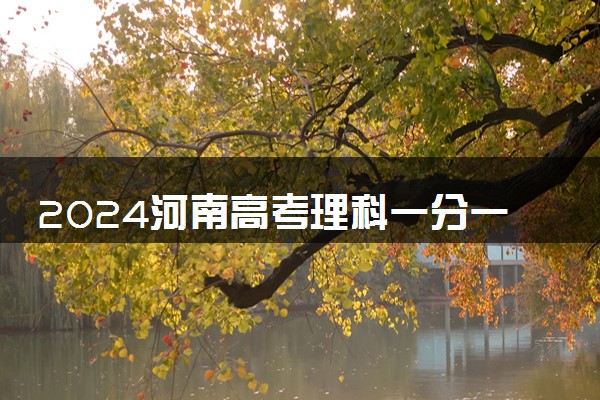 2024河南高考理科一分一段表最新 查询位次及排名【完整版】