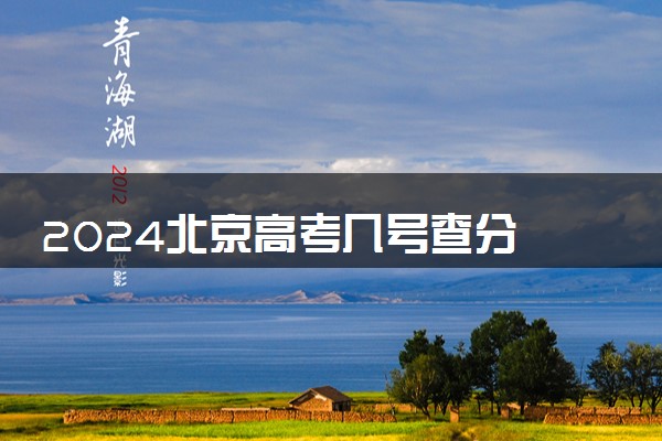 2024北京高考几号查分 什么时候公布成绩