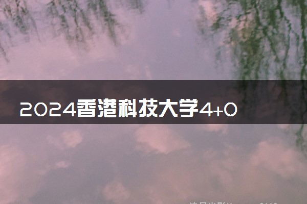 2024香港科技大学4+0多少分录取 分数线是多少