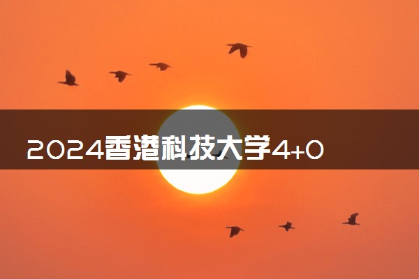 2024香港科技大学4+0国际本科专业有哪些 学费多少