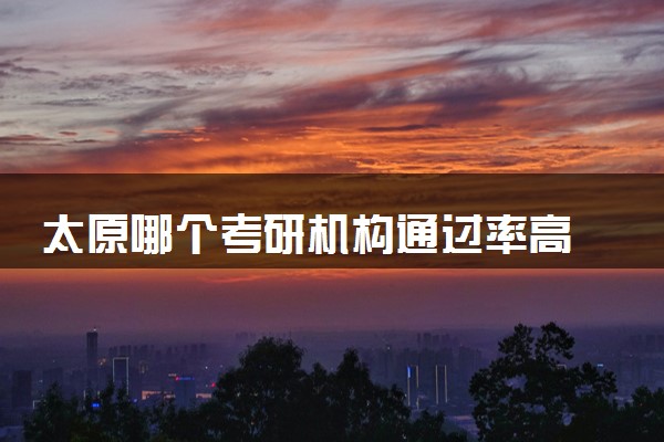 太原哪个考研机构通过率高