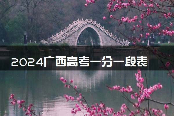 2024广西高考一分一段表 最新高考成绩排名【物理+历史】
