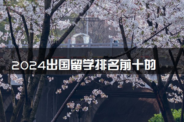 2024出国留学排名前十的国家有哪些 50强排行榜