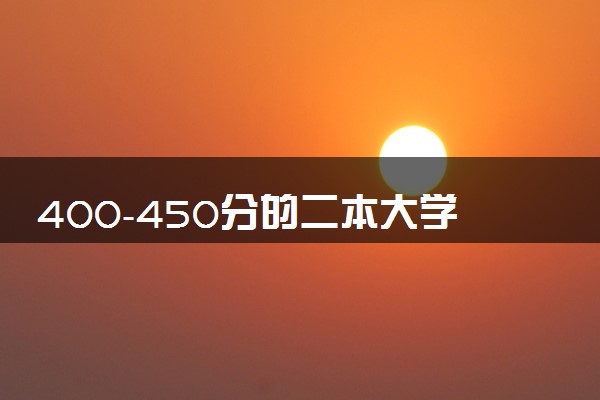 400-450分的二本大学 2024哪些实力强值得报
