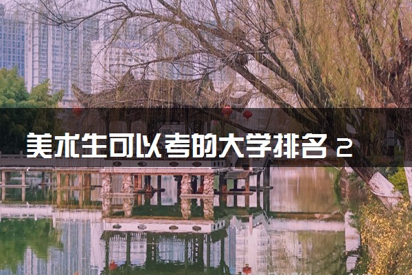 美术生可以考的大学排名 2024哪些值得推荐