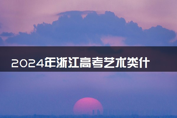 2024年浙江高考艺术类什么时候录取 录取时间日程安排