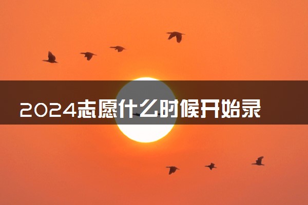 2024志愿什么时候开始录取 录取顺序是什么