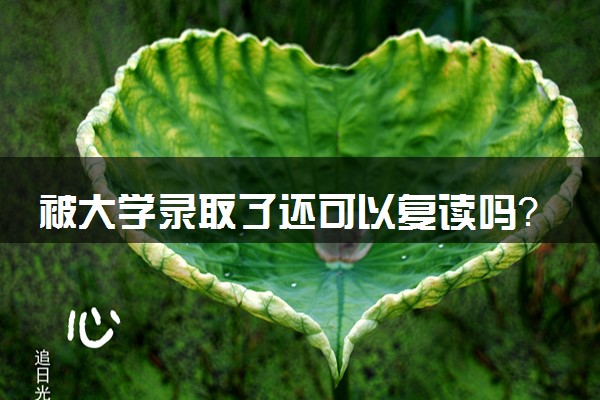 被大学录取了还可以复读吗？复读学校推荐